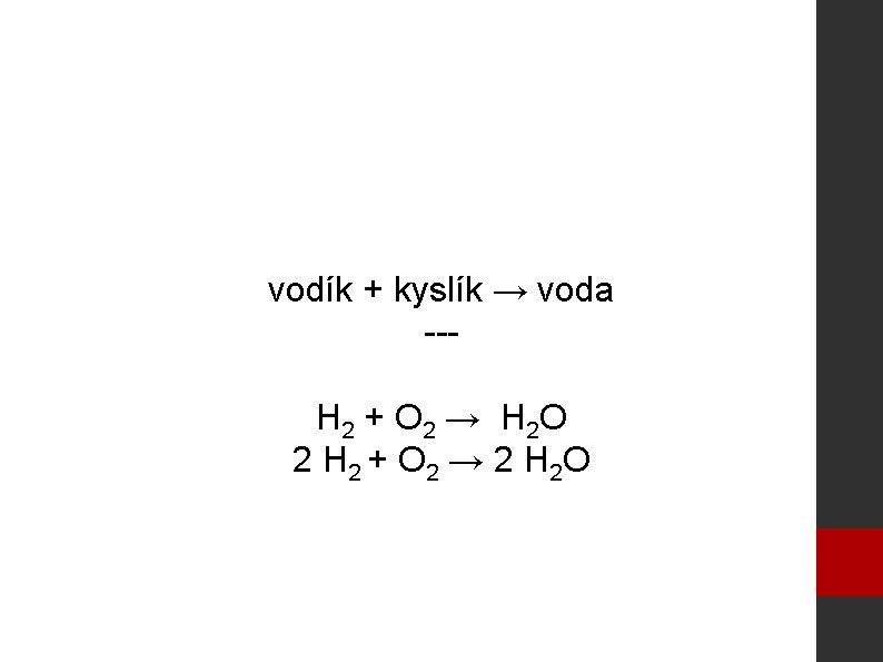 vodík + kyslík → voda --H 2 + O 2 → H 2 O