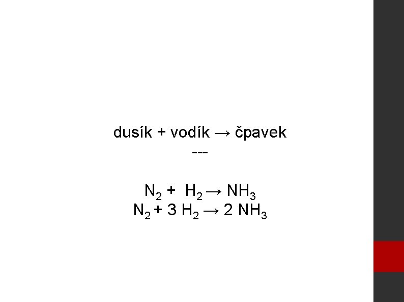 dusík + vodík → čpavek --N 2 + H 2 → NH 3 N