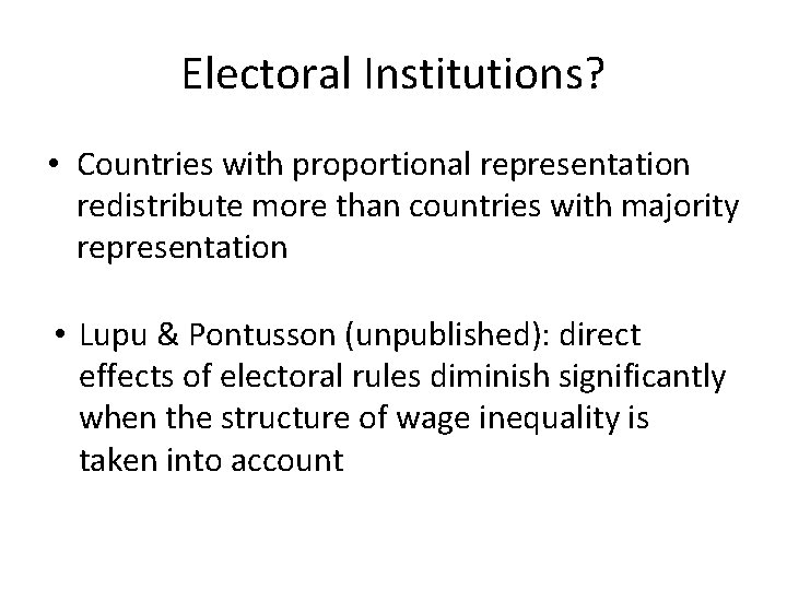 Electoral Institutions? • Countries with proportional representation redistribute more than countries with majority representation