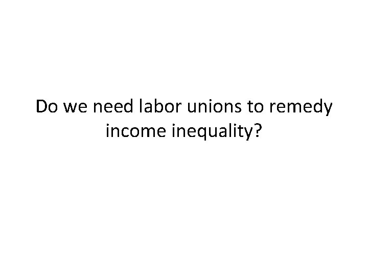 Do we need labor unions to remedy income inequality? 