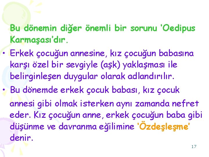 Bu dönemin diğer önemli bir sorunu ‘Oedipus Karmaşası’dır. • Erkek çocuğun annesine, kız çocuğun