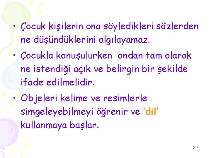  • Çocuk kişilerin ona söyledikleri sözlerden ne düşündüklerini algılayamaz. • Çocukla konuşulurken ondan