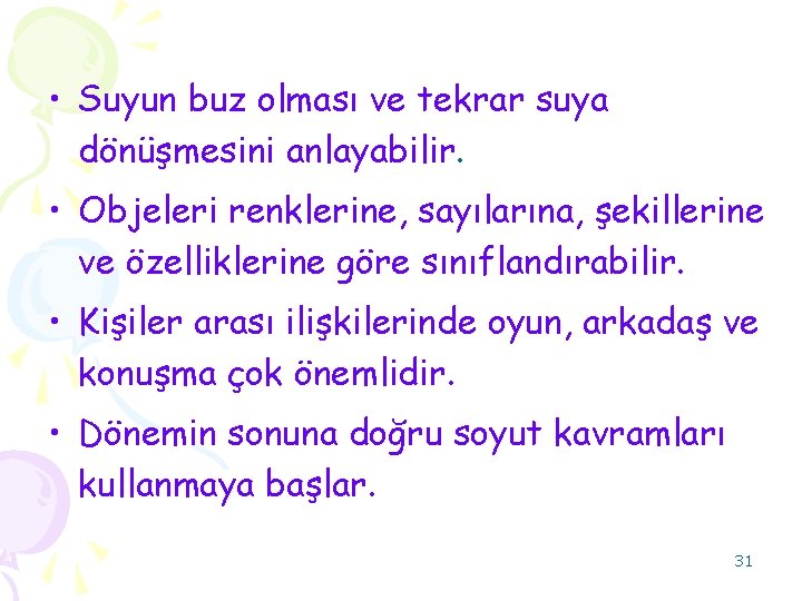  • Suyun buz olması ve tekrar suya dönüşmesini anlayabilir. • Objeleri renklerine, sayılarına,