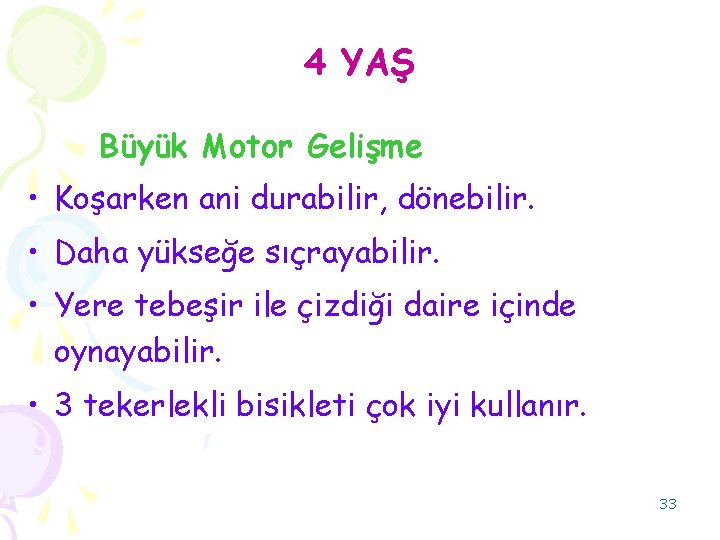 4 YAŞ Büyük Motor Gelişme • Koşarken ani durabilir, dönebilir. • Daha yükseğe sıçrayabilir.