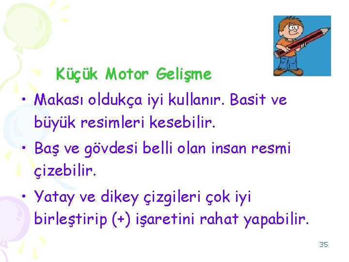 Küçük Motor Gelişme • Makası oldukça iyi kullanır. Basit ve büyük resimleri kesebilir. •