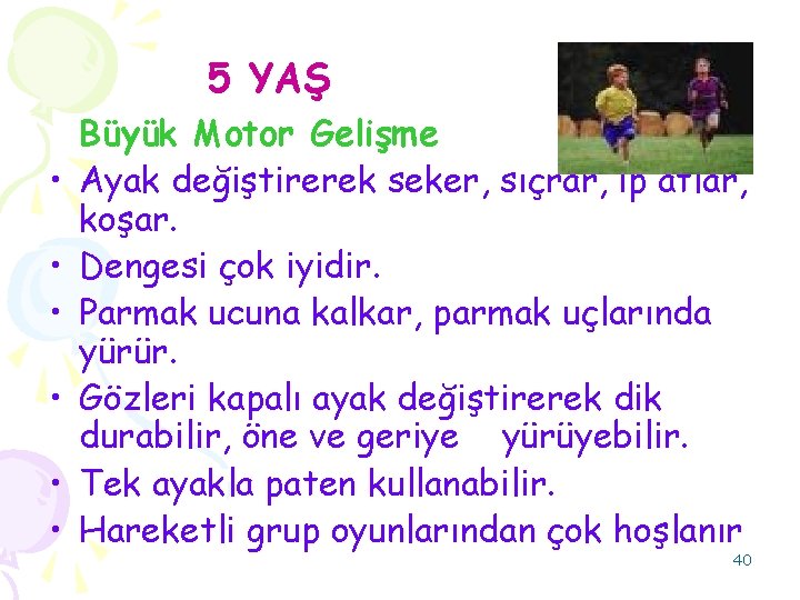 5 YAŞ • • • Büyük Motor Gelişme Ayak değiştirerek seker, sıçrar, ip atlar,