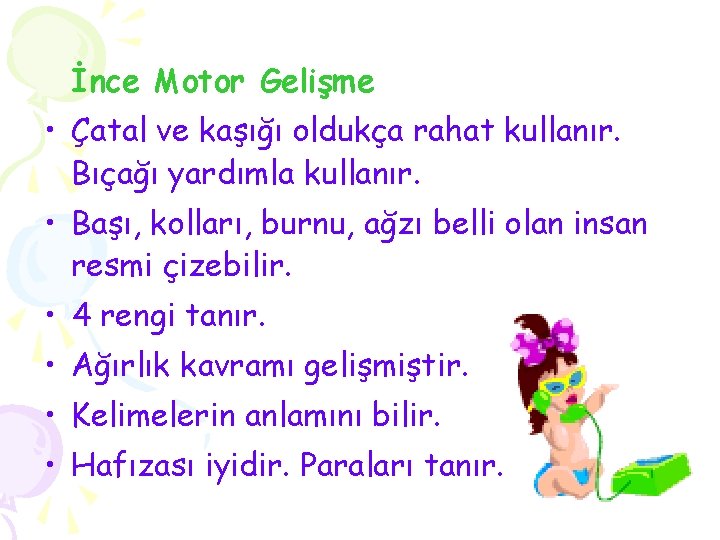 İnce Motor Gelişme • Çatal ve kaşığı oldukça rahat kullanır. Bıçağı yardımla kullanır. •