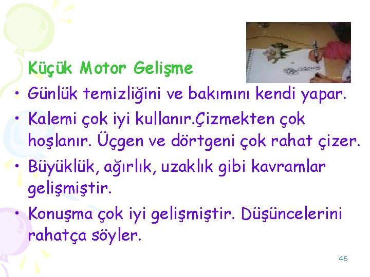 Küçük Motor Gelişme • Günlük temizliğini ve bakımını kendi yapar. • Kalemi çok iyi