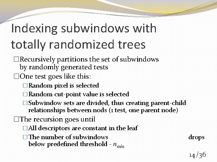 Indexing subwindows with totally randomized trees �Recursively partitions the set of subwindows by randomly Indexing subwindows with totally randomized trees �Recursively partitions the set of subwindows by randomly