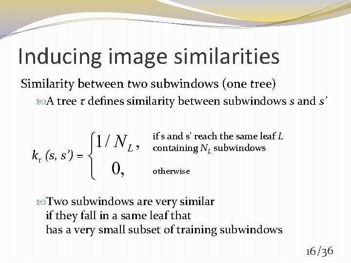 Inducing image similarities Similarity between two subwindows (one tree) A tree τ deﬁnes similarity