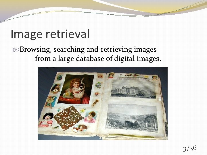 Image retrieval Browsing, searching and retrieving images from a large database of digital images.