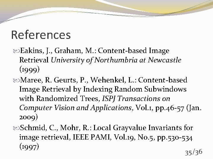 References Eakins, J. , Graham, M. : Content-based Image Retrieval University of Northumbria at