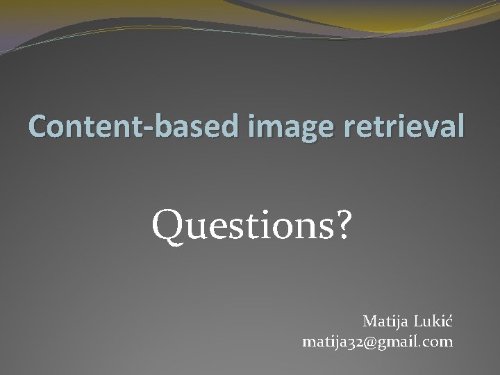 Content-based image retrieval Questions? Matija Lukić matija 32@gmail. com 