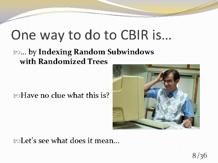 One way to do to CBIR is… … by Indexing Random Subwindows with Randomized