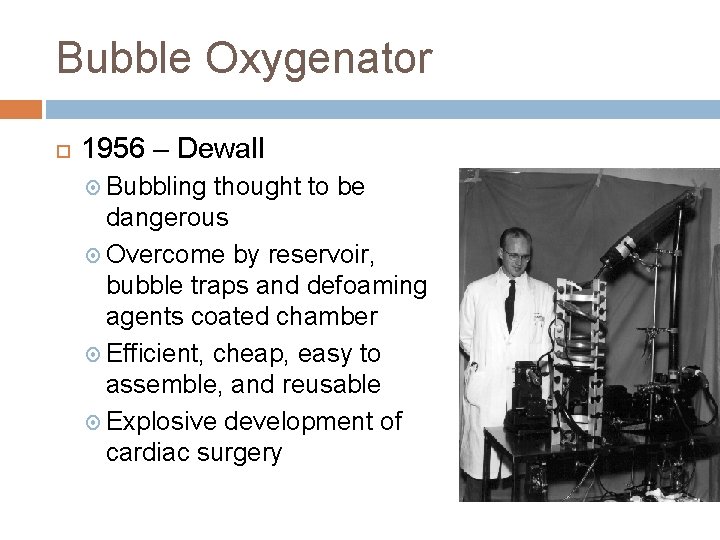 Bubble Oxygenator 1956 – Dewall Bubbling thought to be dangerous Overcome by reservoir, bubble