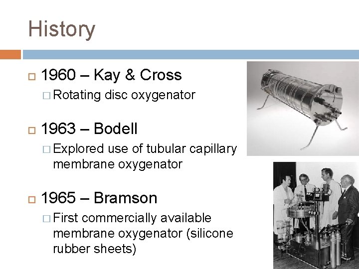 History 1960 – Kay & Cross � Rotating disc oxygenator 1963 – Bodell �