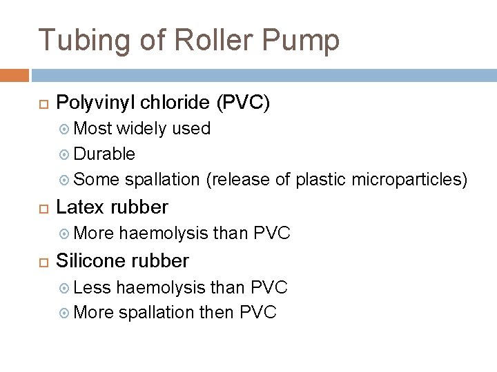 Tubing of Roller Pump Polyvinyl chloride (PVC) Most widely used Durable Some spallation (release