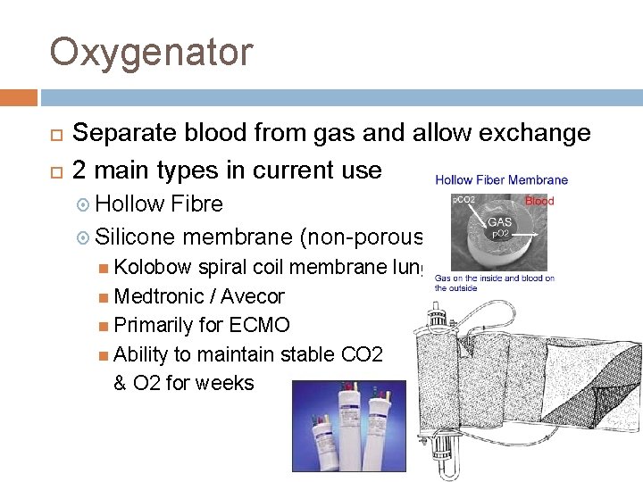 Oxygenator Separate blood from gas and allow exchange 2 main types in current use
