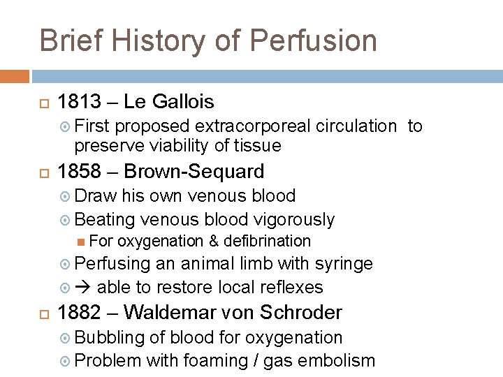 Brief History of Perfusion 1813 – Le Gallois First proposed extracorporeal circulation to preserve