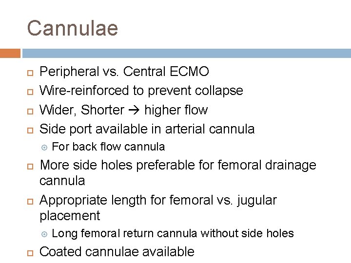 Cannulae Peripheral vs. Central ECMO Wire-reinforced to prevent collapse Wider, Shorter higher flow Side