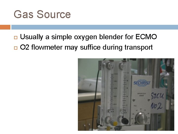 Gas Source Usually a simple oxygen blender for ECMO O 2 flowmeter may suffice