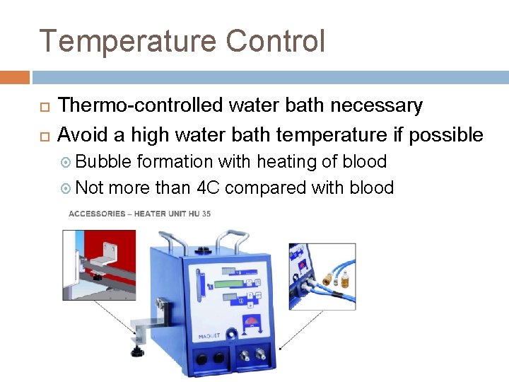 Temperature Control Thermo-controlled water bath necessary Avoid a high water bath temperature if possible