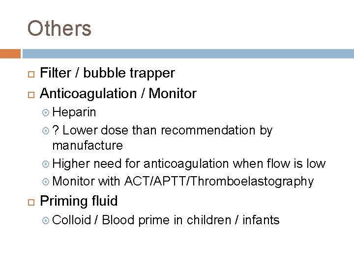 Others Filter / bubble trapper Anticoagulation / Monitor Heparin ? Lower dose than recommendation