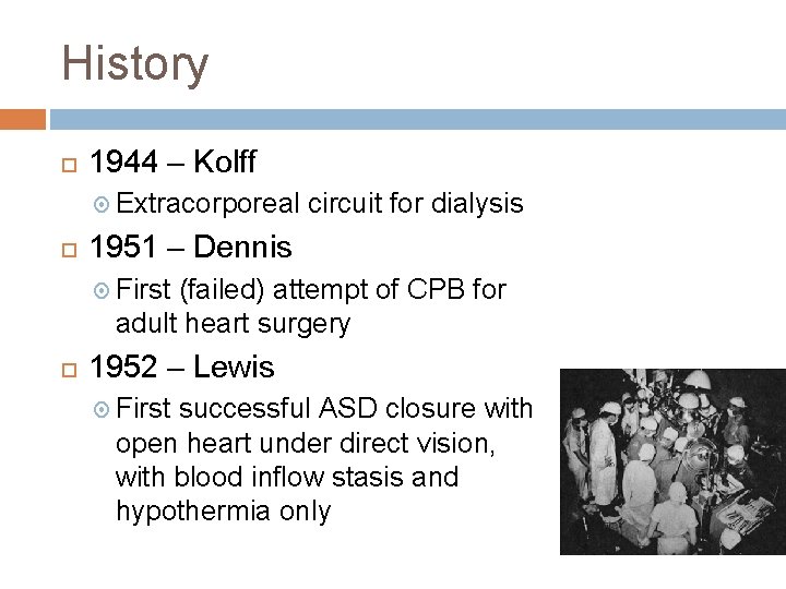 History 1944 – Kolff Extracorporeal circuit for dialysis 1951 – Dennis First (failed) attempt