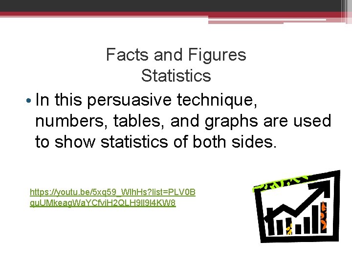 Facts and Figures Statistics • In this persuasive technique, numbers, tables, and graphs are