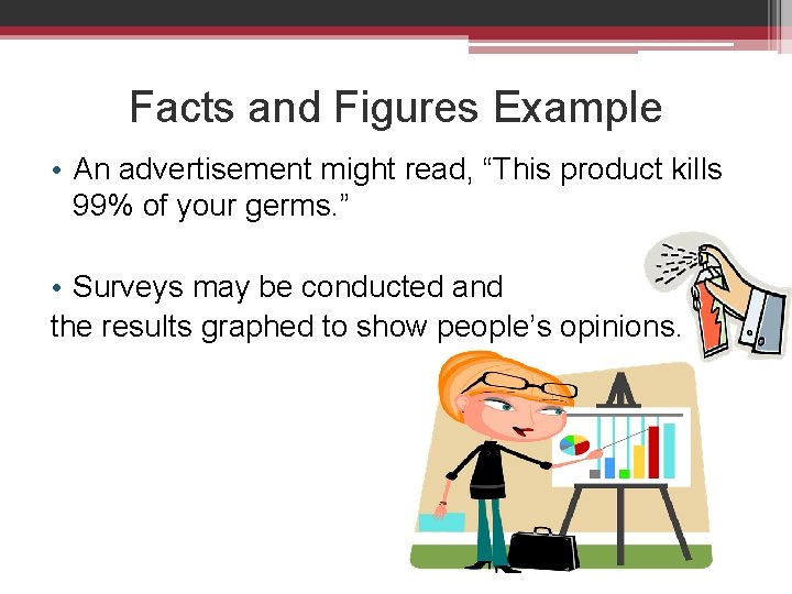 Facts and Figures Example • An advertisement might read, “This product kills 99% of