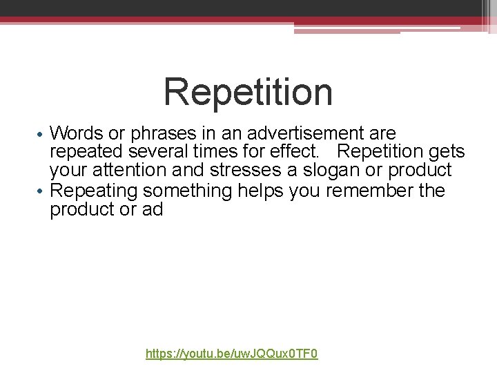 Repetition • Words or phrases in an advertisement are repeated several times for effect.