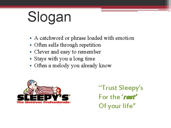 Slogan • • • A catchword or phrase loaded with emotion Often sells through