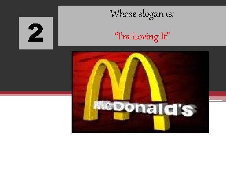 2 Whose slogan is: “I’m Loving It” 