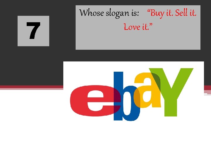 7 Whose slogan is: “Buy it. Sell it. Love it. ” 