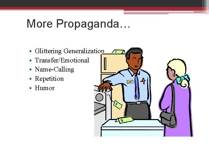 More Propaganda… • • • Glittering Generalization Transfer/Emotional Name-Calling Repetition Humor 