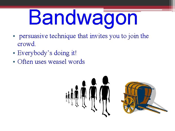 Bandwagon • persuasive technique that invites you to join the crowd. • Everybody’s doing