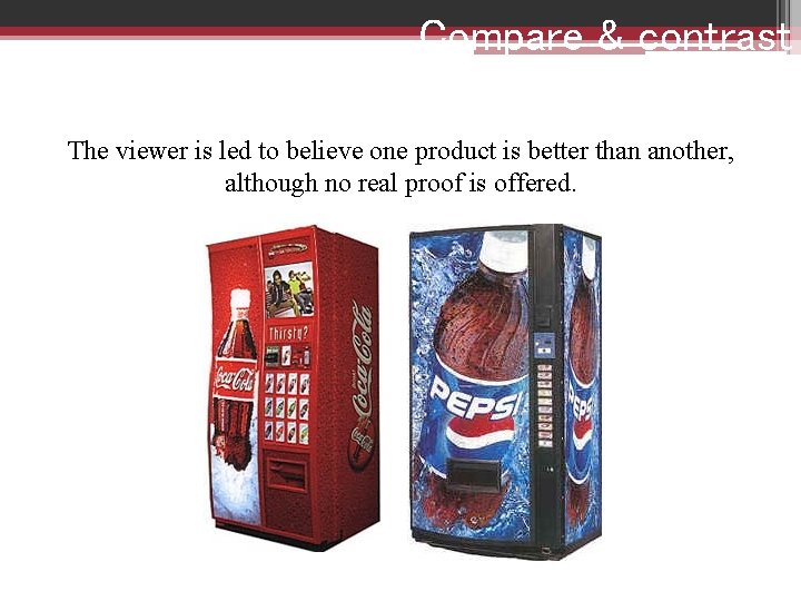 Compare & contrast The viewer is led to believe one product is better than