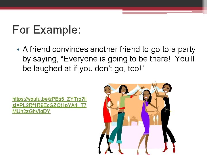 For Example: • A friend convinces another friend to go to a party by