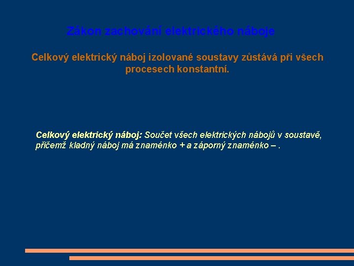 Zákon zachování elektrického náboje Celkový elektrický náboj izolované soustavy zůstává při všech procesech konstantní.