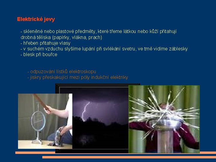 Elektrické jevy - skleněné nebo plastové předměty, které třeme látkou nebo kůží přitahují drobná