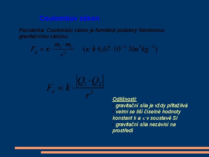 Coulombův zákon Poznámka: Coulombův zákon je formálně podobný Newtonovu gravitačnímu zákonu: Odlišnosti: • gravitační