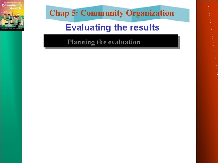 Chap 5: Community Organization Evaluating the results Planning the evaluation Chap 5: Community Organization Evaluating the results Planning the evaluation