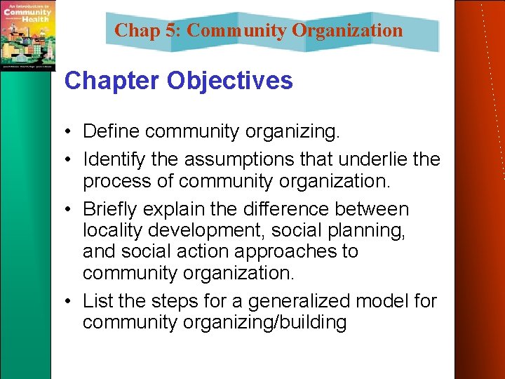 Chap 5: Community Organization Chapter Objectives • Define community organizing. • Identify the assumptions Chap 5: Community Organization Chapter Objectives • Define community organizing. • Identify the assumptions