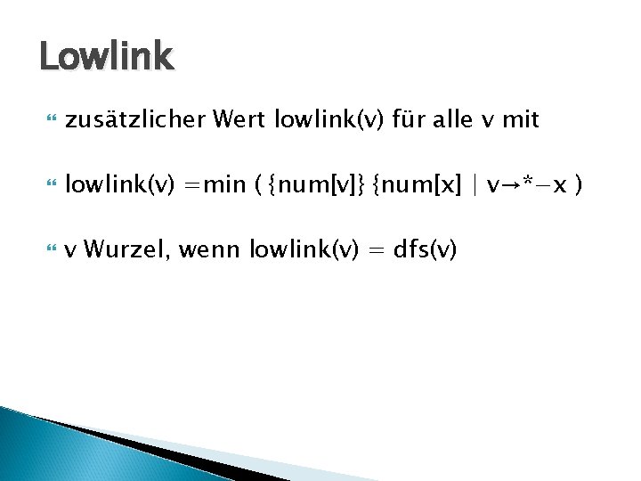 Lowlink zusätzlicher Wert lowlink(v) für alle v mit lowlink(v) =min ( {num[v]} {num[x] |