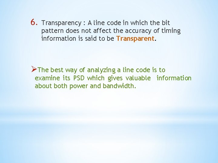 6. Transparency : A line code in which the bit pattern does not affect