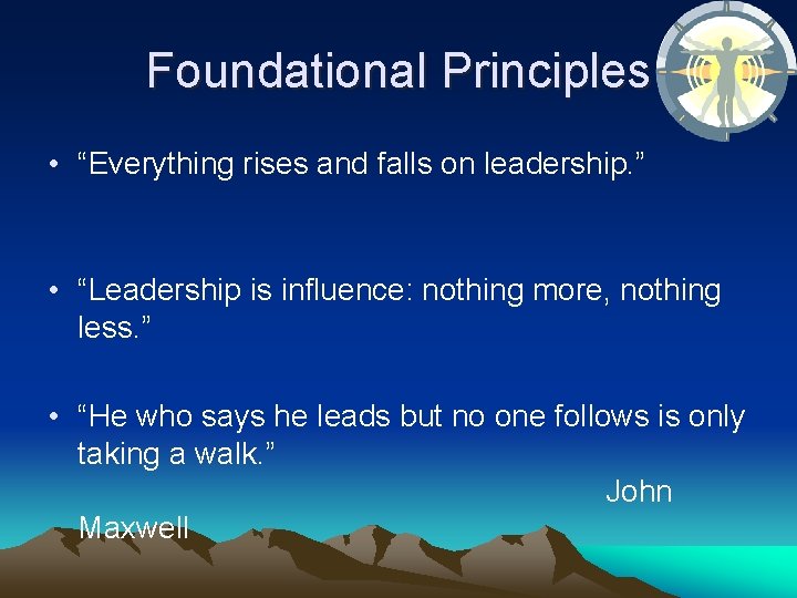 Foundational Principles • “Everything rises and falls on leadership. ” • “Leadership is influence: