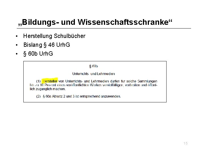 „Bildungs- und Wissenschaftsschranke“ • Herstellung Schulbücher • Bislang § 46 Urh. G • §