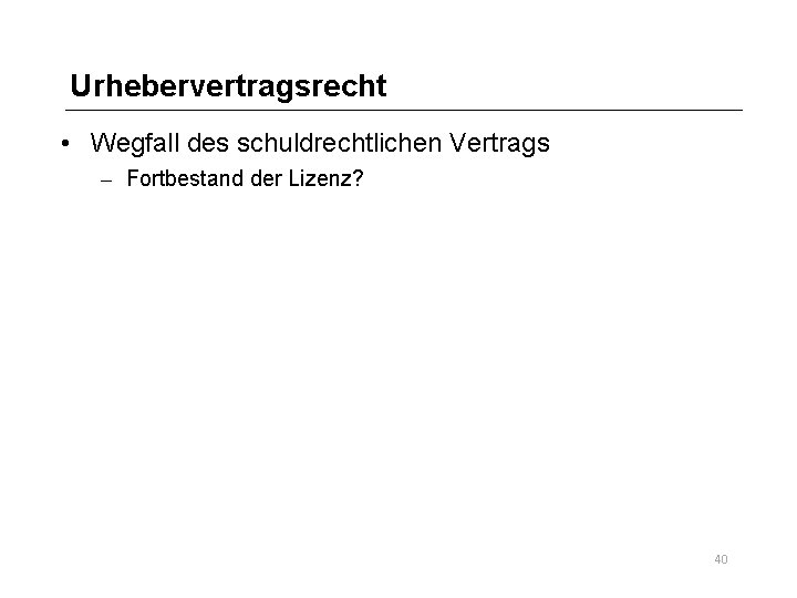 Urhebervertragsrecht • Wegfall des schuldrechtlichen Vertrags – Fortbestand der Lizenz? 40 