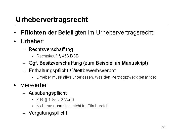 Urhebervertragsrecht • Pflichten der Beteiligten im Urhebervertragsrecht: • Urheber: – Rechtsverschaffung • Rechtskauf, §