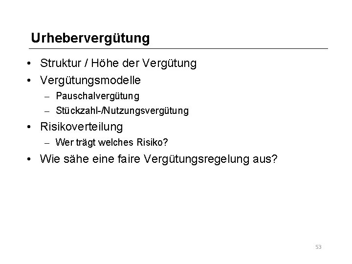 Urhebervergütung • Struktur / Höhe der Vergütung • Vergütungsmodelle – Pauschalvergütung – Stückzahl-/Nutzungsvergütung •